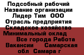 Подсобный рабочий › Название организации ­ Лидер Тим, ООО › Отрасль предприятия ­ Складское хозяйство › Минимальный оклад ­ 15 000 - Все города Работа » Вакансии   . Самарская обл.,Самара г.